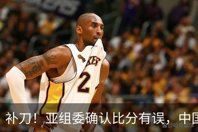补刀！亚组委确认比分有误，中国男篮再减1分，20分分差惨败日本